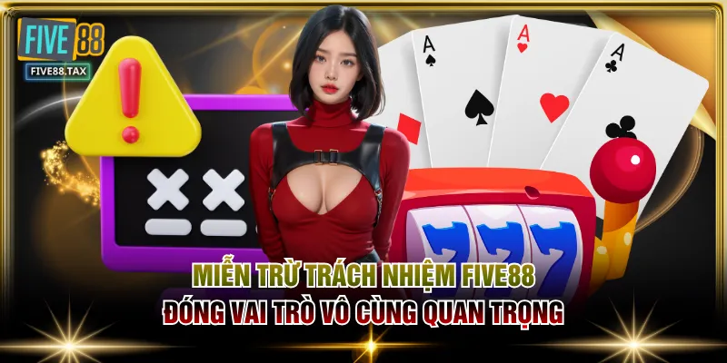 Miễn trừ trách nhiệm FIVE88 đóng vai trò vô cùng quan trọng